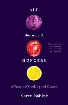 All the Wild Hungers: Un sezon de gătit și cancer - All the Wild Hungers: A Season of Cooking and Cancer