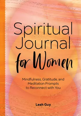 Un jurnal spiritual pentru femei: Mindfulness, recunoștință și sugestii de meditație pentru reconectarea cu tine însăți - A Spiritual Journal for Women: Mindfulness, Gratitude, and Meditation Prompts to Reconnect with Yourself