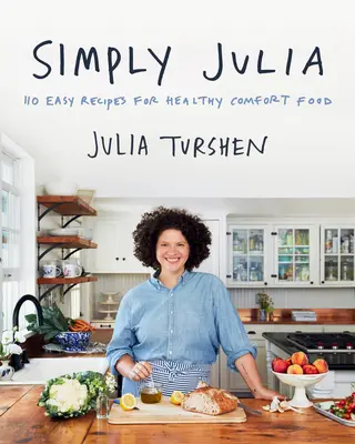 Pur și simplu Julia: 110 rețete ușoare pentru mâncăruri sănătoase și reconfortante - Simply Julia: 110 Easy Recipes for Healthy Comfort Food