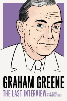 Graham Greene: The Last Interview: Și alte conversații - Graham Greene: The Last Interview: And Other Conversations