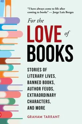 Din dragoste pentru cărți: Povești de vieți literare, cărți interzise, dispute între autori, personaje extraordinare și multe altele - For the Love of Books: Stories of Literary Lives, Banned Books, Author Feuds, Extraordinary Characters, and More
