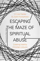 Evadarea din labirintul abuzului spiritual: Crearea unor culturi creștine sănătoase - Escaping the Maze of Spiritual Abuse: Creating Healthy Christian Cultures