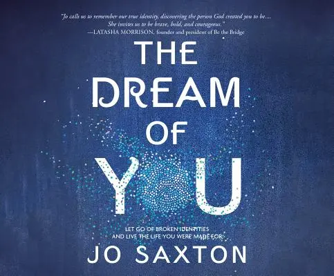 The Dream of You: Renunță la identitățile rupte și trăiește viața pentru care ai fost făcut - The Dream of You: Let Go of Broken Identities and Live the Life You Were Made for