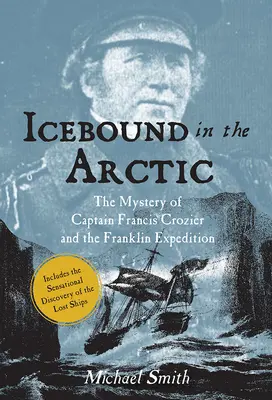 Icebound in the Arctic: Misterul căpitanului Francis Crozier și al expediției Franklin - Icebound in the Arctic: The Mystery of Captain Francis Crozier and the Franklin Expedition
