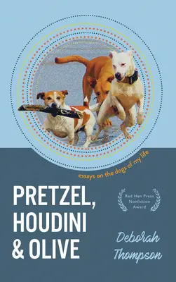 Pretzel, Houdini și Olive: Essays on the Dogs of My Life (Eseuri despre câinii vieții mele) - Pretzel, Houdini & Olive: Essays on the Dogs of My Life
