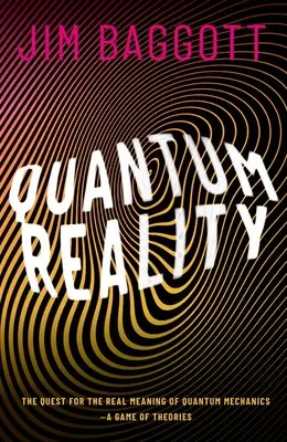 Quantum Reality: Căutarea înțelesului real al mecanicii cuantice - Un joc al teoriilor - Quantum Reality: The Quest for the Real Meaning of Quantum Mechanics - A Game of Theories