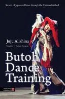 Antrenament de dans Butoh: Secretele dansului japonez prin metoda Alishina - Butoh Dance Training: Secrets of Japanese Dance Through the Alishina Method