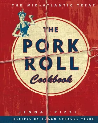 The Pork Roll Cookbook: 50 de rețete pentru o delicatesă regională - The Pork Roll Cookbook: 50 Recipes for a Regional Delicacy