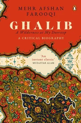 Ghalib: O sălbăticie la poarta mea: O biografie critică - Ghalib: A Wilderness at My Doorstep: A Critical Biography
