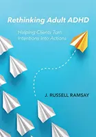 Regândirea ADHD la adulți: ajutarea clienților să transforme intențiile în acțiuni - Rethinking Adult ADHD: Helping Clients Turn Intentions Into Actions