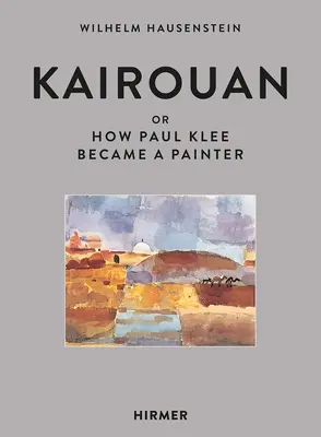 Kairouan: Sau cum a devenit Paul Klee pictor - Kairouan: Or How Paul Klee Became a Painter