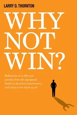 De ce să nu câștigăm? Reflections on a Fifty-Year Journey from the Segregated South to America's Board Rooms - And What It Can Teach Us All - Why Not Win?: Reflections on a Fifty-Year Journey from the Segregated South to America's Board Rooms - And What It Can Teach Us All