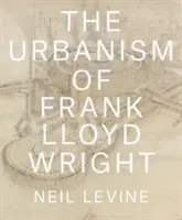 Urbanismul lui Frank Lloyd Wright - The Urbanism of Frank Lloyd Wright