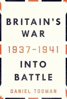 Războiul Marii Britanii: În luptă, 1937-1941 - Britain's War: Into Battle, 1937-1941