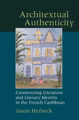 Autenticitate arhextuală: Construirea literaturii și a identității literare în Caraibele franceze - Architextual Authenticity: Constructing Literature and Literary Identity in the French Caribbean