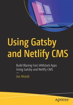 Utilizarea Gatsby și Netlify CMS: Construiți aplicații Jamstack extrem de rapide utilizând Gatsby și Netlify CMS - Using Gatsby and Netlify CMS: Build Blazing Fast Jamstack Apps Using Gatsby and Netlify CMS
