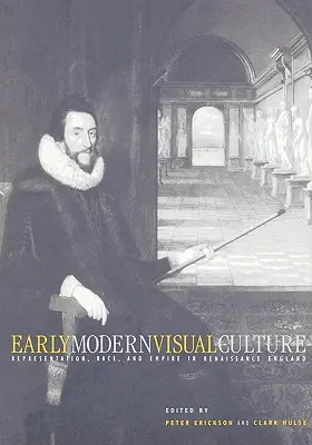 Cultura vizuală modernă timpurie: Reprezentare, rasă și imperiu în Anglia Renașterii - Early Modern Visual Culture: Representation, Race, and Empire in Renaissance England