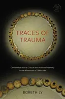 Traces of Trauma: Cultura vizuală cambodgiană și identitatea națională în urma genocidului - Traces of Trauma: Cambodian Visual Culture and National Identity in the Aftermath of Genocide