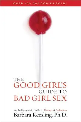 Ghidul fetei bune pentru sexul fetelor rele: Un ghid indispensabil pentru plăcere și seducție - The Good Girl's Guide to Bad Girl Sex: An Indispensable Guide to Pleasure & Seduction
