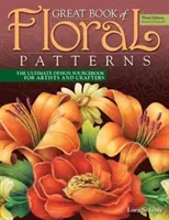 Great Book of Floral Patterns, ediția a treia, revizuită și extinsă: The Ultimate Design Sourcebook for Artists and Crafters - Great Book of Floral Patterns, Third Edition, Revised and Expanded: The Ultimate Design Sourcebook for Artists and Crafters