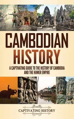 Istoria Cambodgiei: Un ghid captivant pentru istoria Cambodgiei și a Imperiului Khmer: A Captivating Guide to the History of Cambodia and the Khmer Empire - Cambodian History: A Captivating Guide to the History of Cambodia and the Khmer Empire