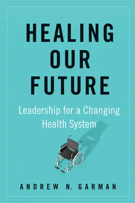 Vindecarea viitorului nostru: Leadership pentru un sistem de sănătate în schimbare - Healing Our Future: Leadership for a Changing Health System