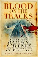 Blood on the Tracks - O istorie a crimelor feroviare din Marea Britanie - Blood on the Tracks - A History of Railway Crime in Britain