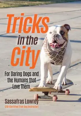 Trucuri în oraș: For Daring Dogs and the Humans That Love Them (Trick Dog Training Book, Exercise Your Dog) - Tricks in the City: For Daring Dogs and the Humans That Love Them (Trick Dog Training Book, Exercise Your Dog)