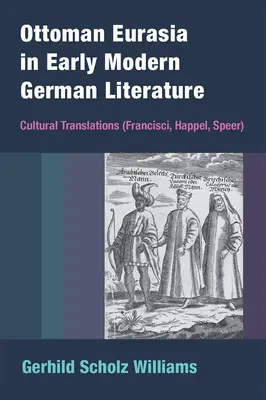 Eurasia otomană în literatura germană modernă timpurie: Traduceri culturale (Francisci, Happel, Speer) - Ottoman Eurasia in Early Modern German Literature: Cultural Translations (Francisci, Happel, Speer)