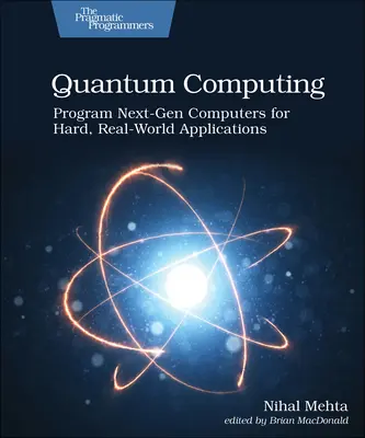 Quantum Computing: Programarea computerelor de ultimă generație pentru aplicații dificile, din lumea reală - Quantum Computing: Program Next-Gen Computers for Hard, Real-World Applications