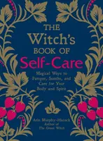 Cartea de autoîngrijire a vrăjitoarei: Magical Ways to Pamper, Soothe, and Care for Your Body and Spirit - The Witch's Book of Self-Care: Magical Ways to Pamper, Soothe, and Care for Your Body and Spirit