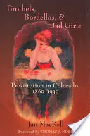 Brothels, Bordellos, and Bad Girls: Prostituția în Colorado, 1860-1930 - Brothels, Bordellos, and Bad Girls: Prostitution in Colorado, 1860-1930