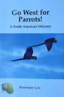 Go West for Parrots! - O odisee sud-americană - Go West for Parrots! - A South American Odyssey