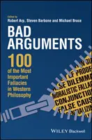Argumente proaste: 100 dintre cele mai importante erori din filosofia occidentală (100 of the Most Important Fallacies in Western Philosophy) - Bad Arguments: 100 of the Most Important Fallacies in Western Philosophy