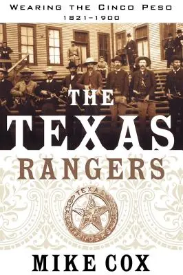 The Texas Rangers: Volumul I: Purtarea Cinco Peso, 1821-1900 - The Texas Rangers: Volume I: Wearing the Cinco Peso, 1821-1900