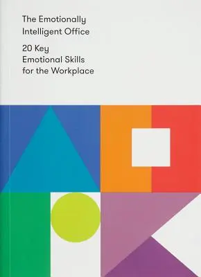 The Emotionally Intelligent Office: 20 de abilități emoționale cheie pentru locul de muncă - The Emotionally Intelligent Office: 20 Key Emotional Skills for the Workplace