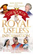 The Book of Royal Useless Information (Cartea informațiilor regale inutile): O privire amuzantă și ireverențioasă asupra familiei regale britanice din trecut și din prezent - The Book of Royal Useless Information: A Funny and Irreverent Look at the British Royal Family Past and Present