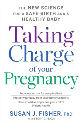 Preia controlul asupra sarcinii tale: Noua știință pentru o naștere în siguranță și un copil sănătos - Taking Charge of Your Pregnancy: The New Science for a Safe Birth and a Healthy Baby