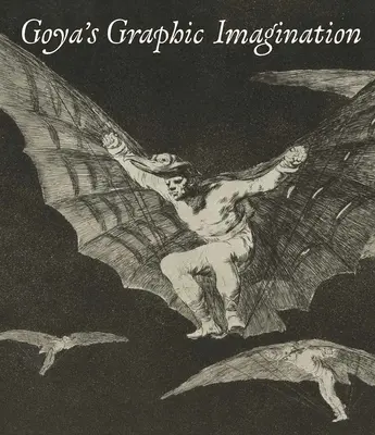 Imaginația grafică a lui Goya - Goya's Graphic Imagination