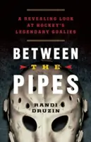 Între țevi: A Revealing Look at Hockey's Legendary Goalies - Between the Pipes: A Revealing Look at Hockey's Legendary Goalies