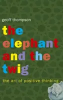 Elephant and The Twig - Arta gândirii pozitive - Elephant and The Twig - The Art of Positive Thinking