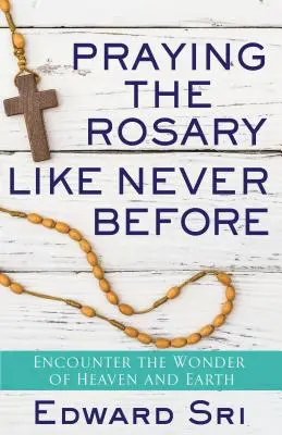 Rugăciunea Rozariului ca niciodată înainte: Întâlniți minunea cerului și a pământului - Praying the Rosary Like Never Before: Encounter the Wonder of Heaven and Earth