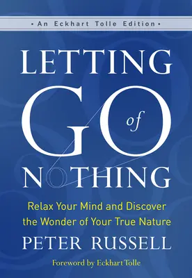 Renunțarea la nimic: Relaxează-ți mintea și descoperă minunea adevăratei tale naturi - Letting Go of Nothing: Relax Your Mind and Discover the Wonder of Your True Nature