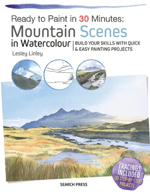 Gata de pictat în 30 de minute: Scene montane în acuarelă: Dezvoltă-ți abilitățile cu proiecte de pictură rapide și ușoare - Ready to Paint in 30 Minutes: Mountain Scenes in Watercolour: Build Your Skills with Quick & Easy Painting Projects