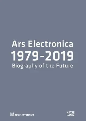 Ars Electronica 1979-2019 - 40 de ani Ars Electronica. O biografie a viitorului - Ars Electronica 1979-2019 - 40 Years Ars Electronica. A Biography of the Future