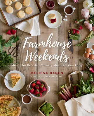 Farmhouse Weekends: Meniuri pentru mese relaxante la țară pe tot parcursul anului - Farmhouse Weekends: Menus for Relaxing Country Meals All Year Long