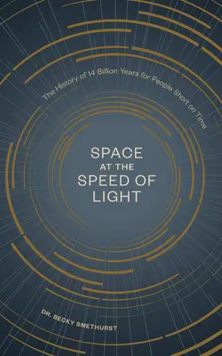 Spațiul la viteza luminii: Istoria a 14 miliarde de ani pentru oamenii cu puțin timp la dispoziție - Space at the Speed of Light: The History of 14 Billion Years for People Short on Time