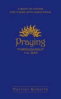 Rugăciune pe tot parcursul zilei: O carte de ore pentru cei cu dependențe - Praying Throughout the Day: A Book of Hours for Those with Addictions