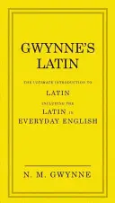 Gwynne's Latin: The Ultimate Introduction to Latin Inclusiv latina în engleza de zi cu zi - Gwynne's Latin: The Ultimate Introduction to Latin Including the Latin in Everyday English