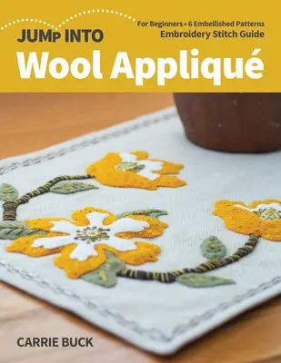 Jump Into Wool Appliqu: Pentru începători; 6 modele înfrumusețate; Ghid de cusături de broderie - Jump Into Wool Appliqu: For Beginners; 6 Embellished Patterns; Embroidery Stitch Guide